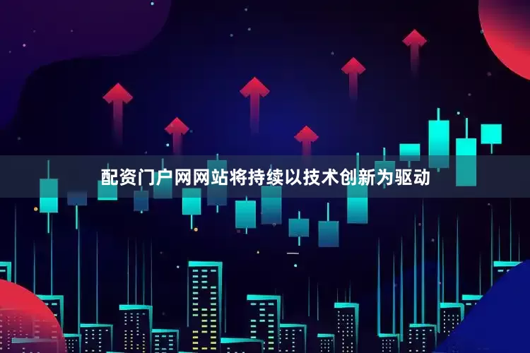 配资门户网网站将持续以技术创新为驱动