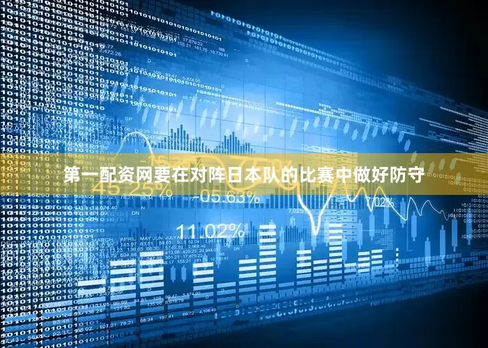 第一配资网要在对阵日本队的比赛中做好防守
