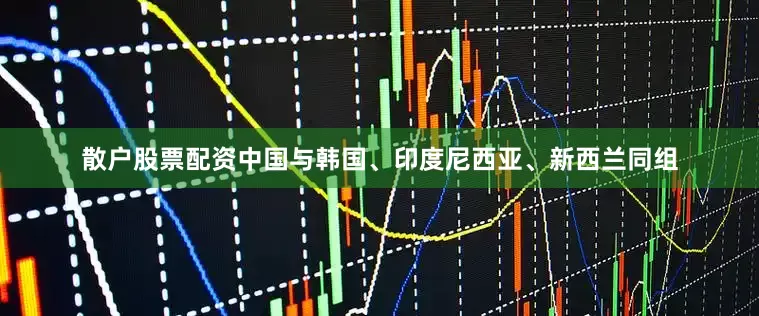 散户股票配资中国与韩国、印度尼西亚、新西兰同组
