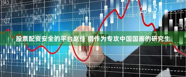股票配资安全的平台赵佳 摄作为专攻中国国画的研究生